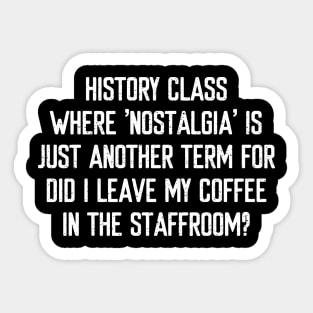 History class Where 'nostalgia' is just another term Sticker